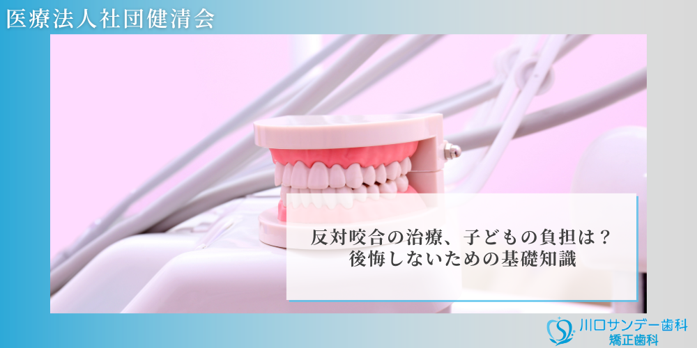 反対咬合の治療、子どもの負担は？後悔しないための基礎知識